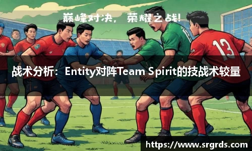 战术分析：Entity对阵Team Spirit的技战术较量