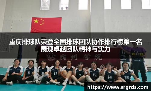 重庆排球队荣登全国排球团队协作排行榜第一名展现卓越团队精神与实力